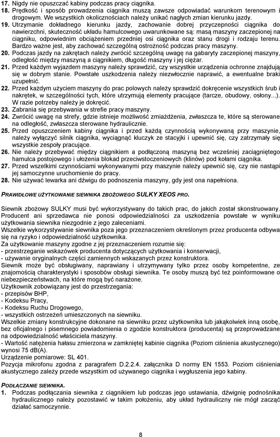 Utrzymanie dokładnego kierunku jazdy, zachowanie dobrej przyczepności ciągnika do nawierzchni, skuteczność układu hamulcowego uwarunkowane są: masą maszyny zaczepionej na ciągniku, odpowiednim