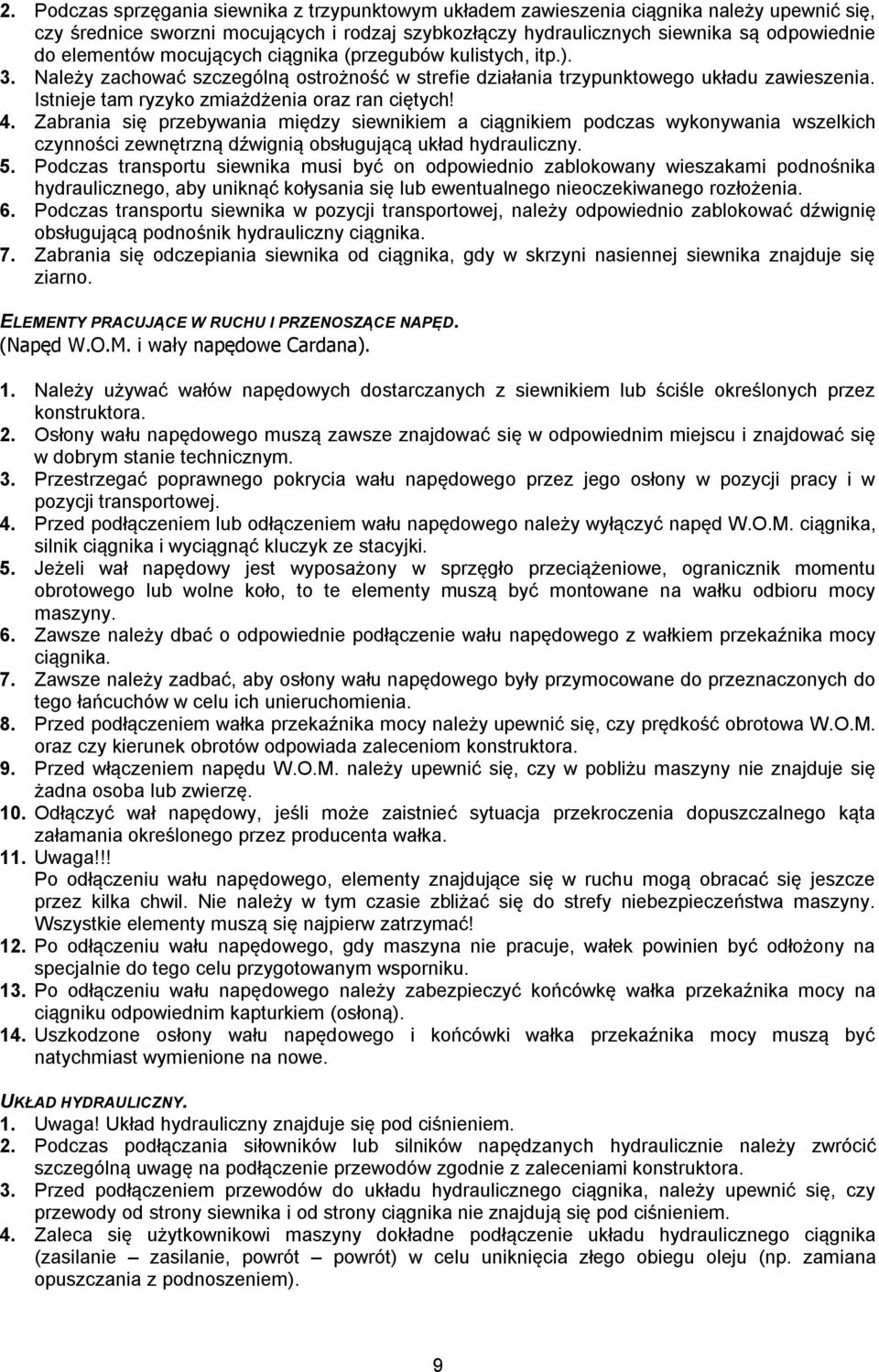 Istnieje tam ryzyko zmiażdżenia oraz ran ciętych! 4. Zabrania się przebywania między siewnikiem a ciągnikiem podczas wykonywania wszelkich czynności zewnętrzną dźwignią obsługującą układ hydrauliczny.