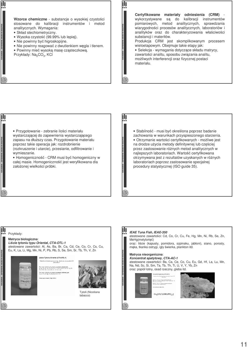 Przykłady: Na 2 CO 3, KCl Certyfikowane materiały odniesienia (CRM) - wykorzystywane s do kalibracji instrumentów pomiarowych, metod analitycznych, sprawdzania wiarygodnoci procesów analitycznych,