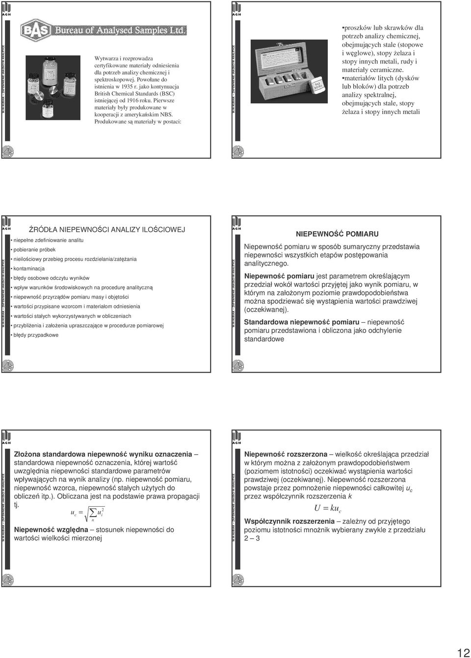 Produkowane s materiały w postaci: proszków lub skrawków dla potrzeb analizy chemicznej, obejmujcych stale (stopowe i wglowe), stopy elaza i stopy innych metali, rudy i materiały ceramiczne.