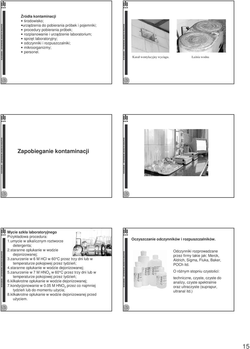 staranne opłukanie w wodzie dejonizowanej; 3.zanurzenie w 6 M HCl w 60 C przez trzy dni lub w temperaturze pokojowej przez tydzie; 4.staranne opłukanie w wodzie dejonizowanej; 5.