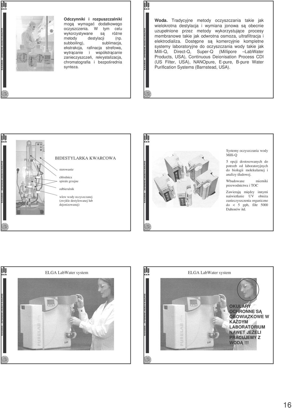 Tradycyjne metody oczyszczania takie jak wielokrotna destylacja i wymiana jonowa s obecnie uzupełnione przez metody wykorzystujce procesy membranowe takie jak odwrotna osmoza, ultrafiltracja i