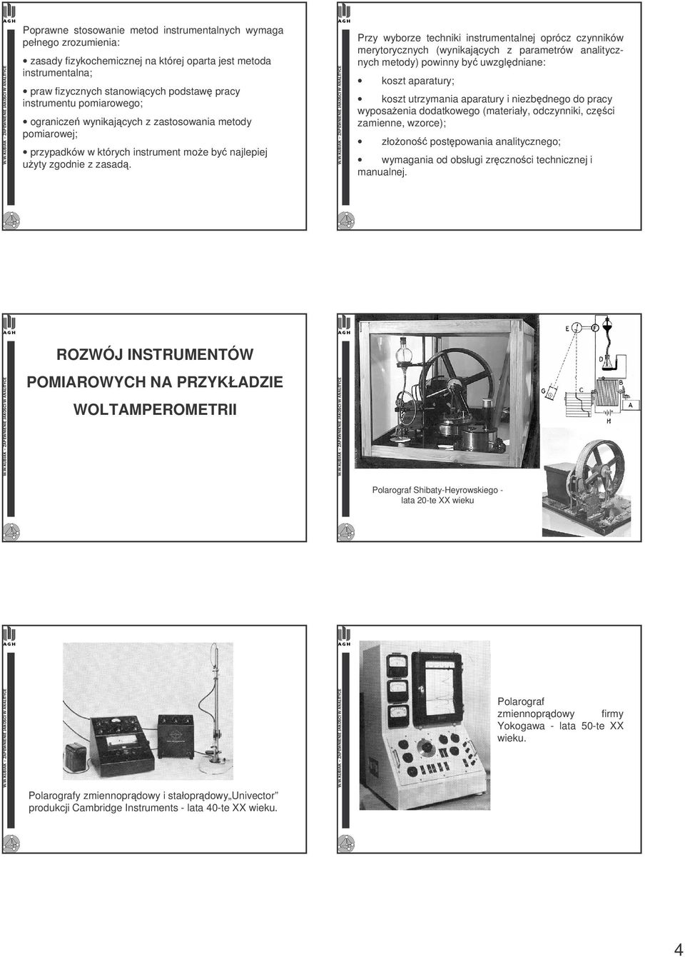 Przy wyborze techniki instrumentalnej oprócz czynników merytorycznych (wynikajcych z parametrów analitycznych metody) powinny by uwzgldniane: koszt aparatury; koszt utrzymania aparatury i niezbdnego