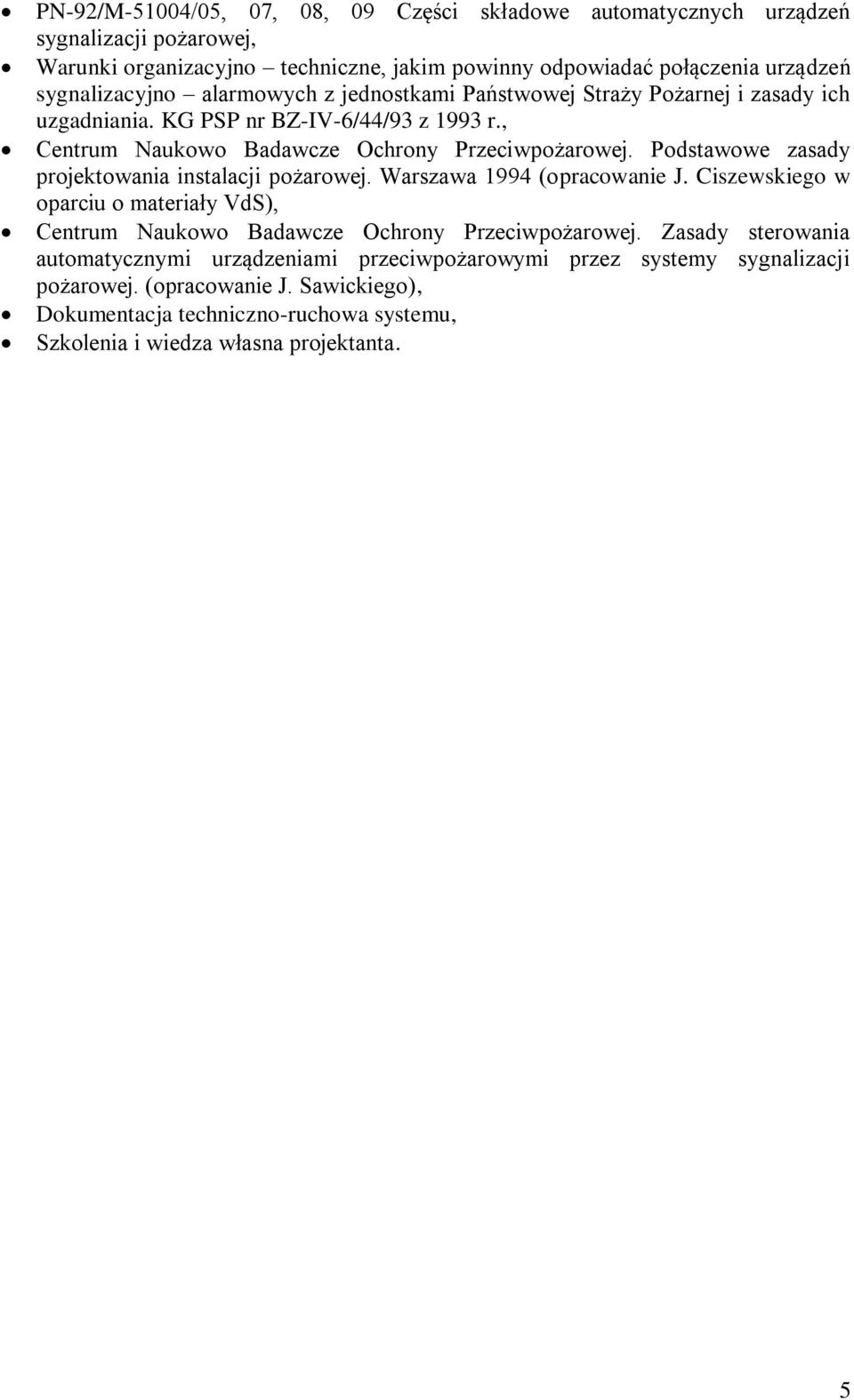 Podstawowe zasady projektowania instalacji pożarowej. Warszawa 1994 (opracowanie J. Ciszewskiego w oparciu o materiały VdS), Centrum Naukowo Badawcze Ochrony Przeciwpożarowej.