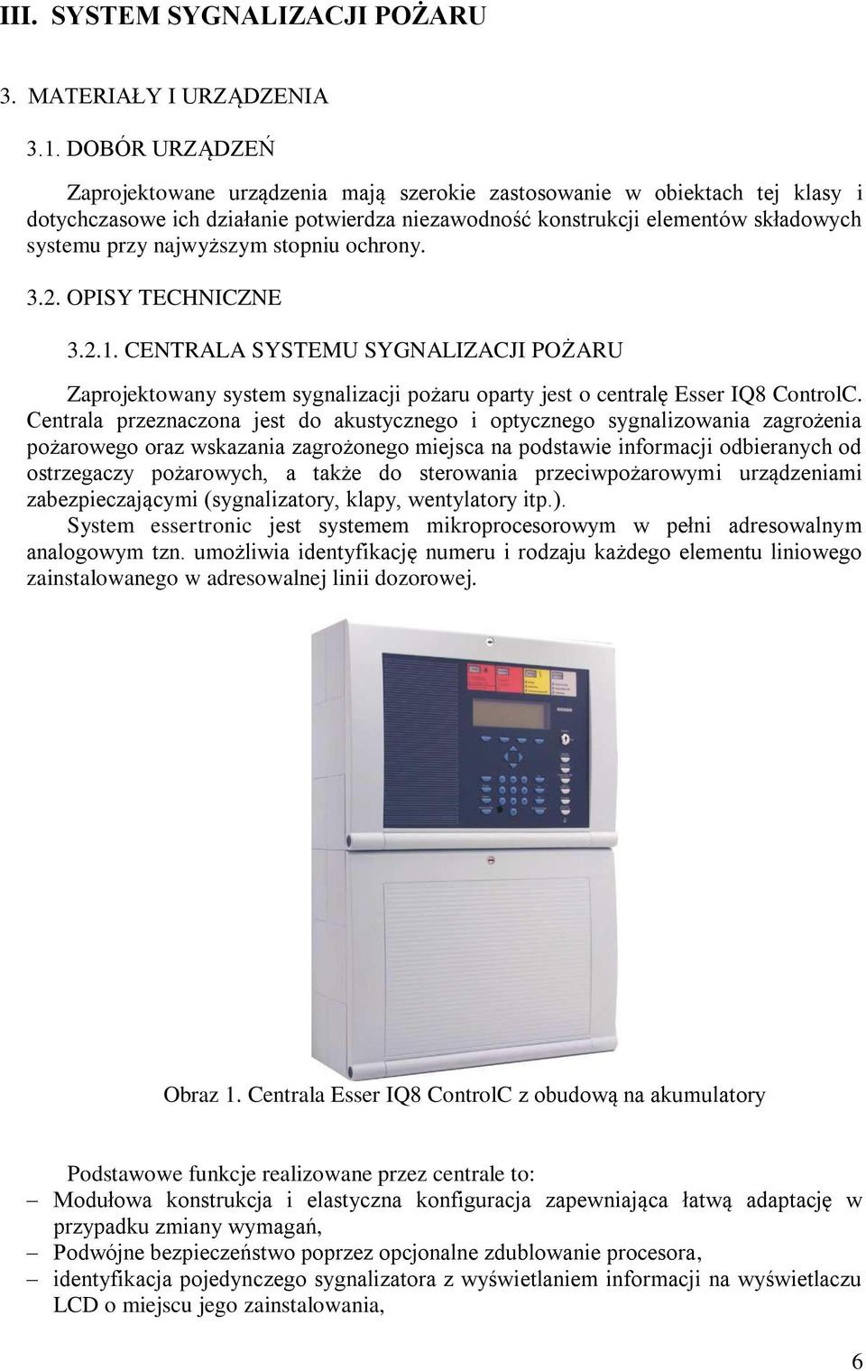 najwyższym stopniu ochrony. 3.2. OPISY TECHNICZNE 3.2.1. CENTRALA SYSTEMU SYGNALIZACJI POŻARU Zaprojektowany system sygnalizacji pożaru oparty jest o centralę Esser IQ8 ControlC.