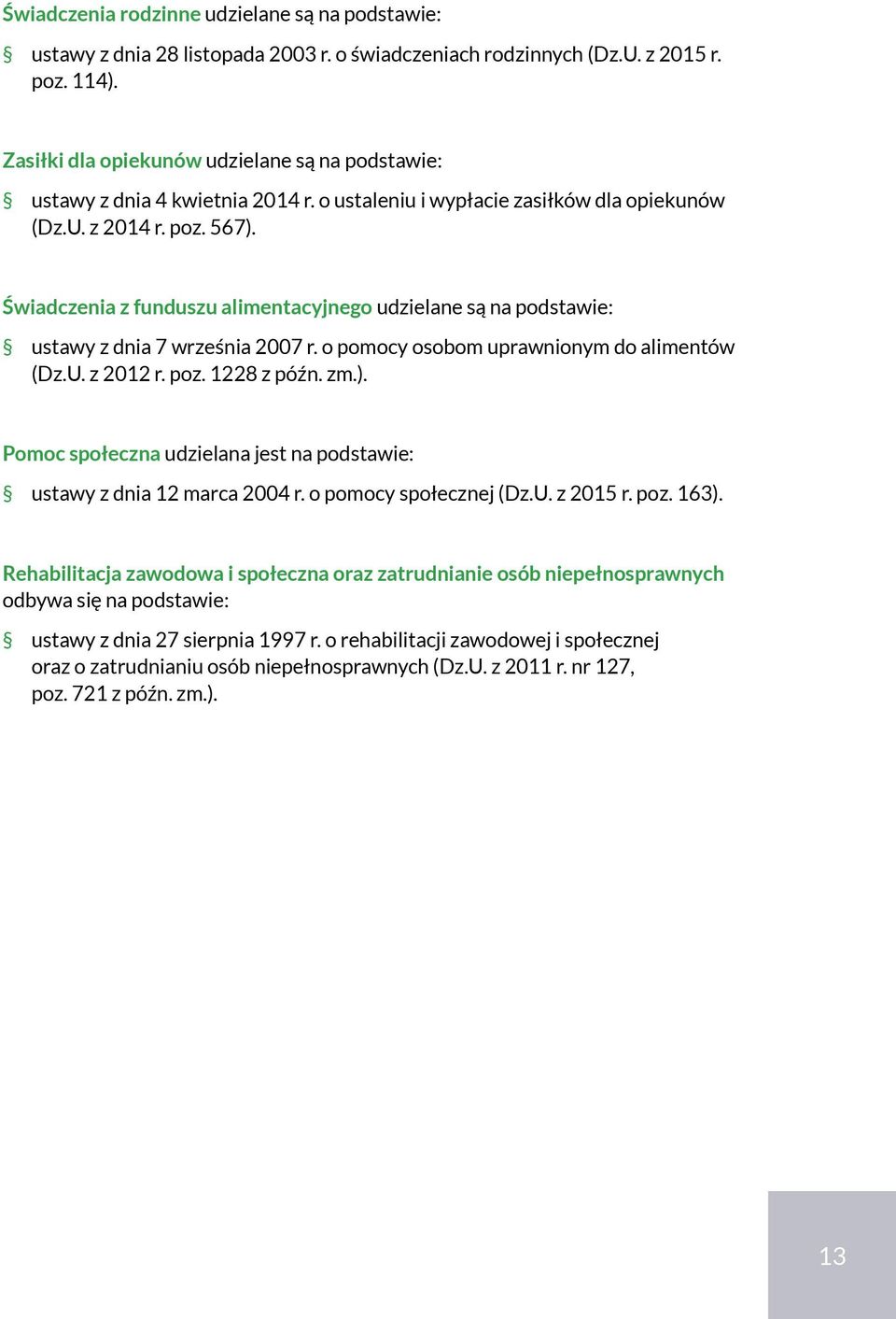 Świadczenia z funduszu alimentacyjnego udzielane są na podstawie: ustawy z dnia 7 września 2007 r. o pomocy osobom uprawnionym do alimentów (Dz.U. z 2012 r. poz. 1228 z późn. zm.).