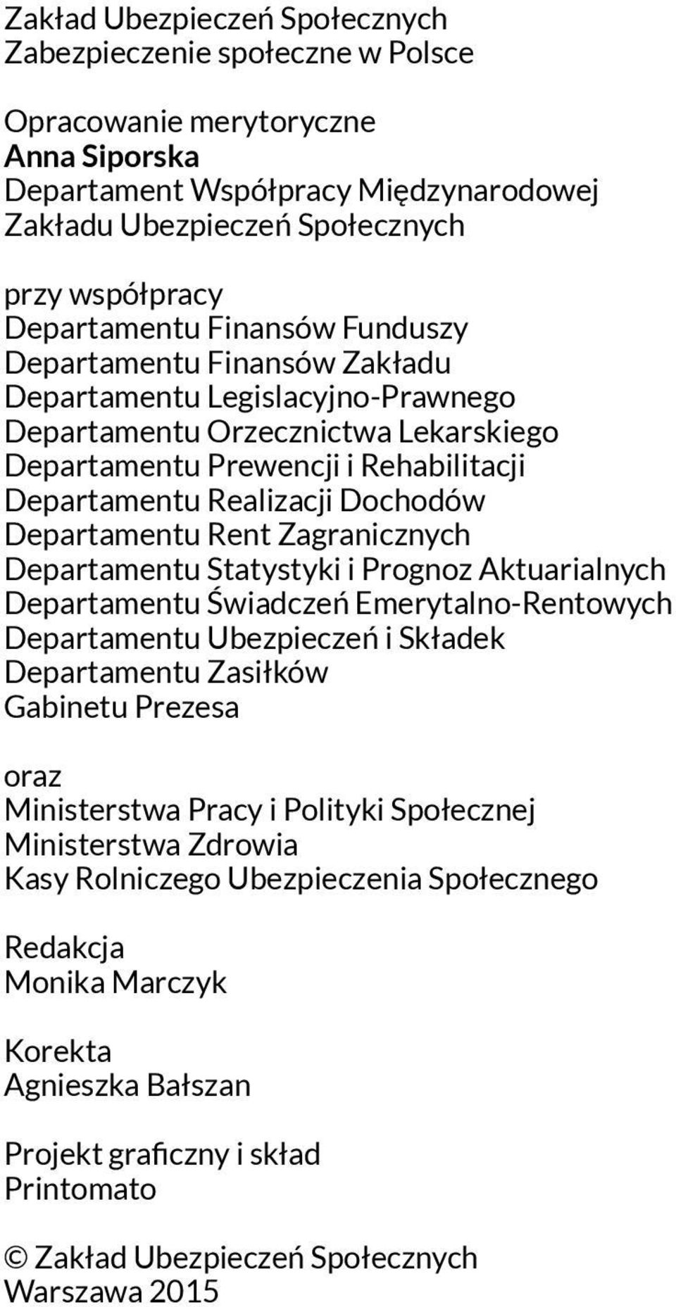 Dochodów Departamentu Rent Zagranicznych Departamentu Statystyki i Prognoz Aktuarialnych Departamentu Świadczeń Emerytalno-Rentowych Departamentu Ubezpieczeń i Składek Departamentu Zasiłków Gabinetu