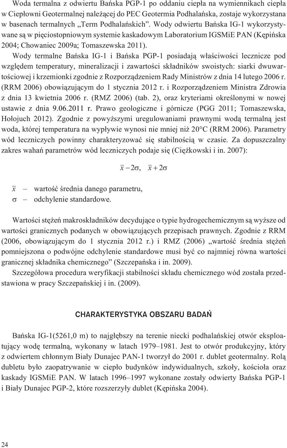 Wody termalne Bañska IG-1 i Bañska PGP-1 posiadaj¹ w³aœciwoœci lecznicze pod wzglêdem temperatury, mineralizacji i zawartoœci sk³adników swoistych: siarki dwuwartoœciowej i krzemionki zgodnie z