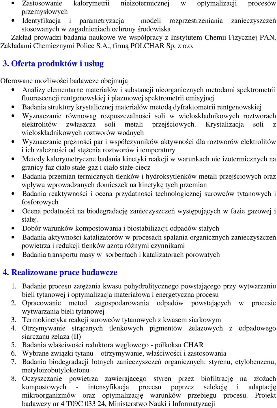 Oferta produktów i usług Oferowane moliwoci badawcze obejmuj Analizy elementarne materiałów i substancji nieorganicznych metodami spektrometrii fluorescencji rentgenowskiej i plazmowej spektrometrii