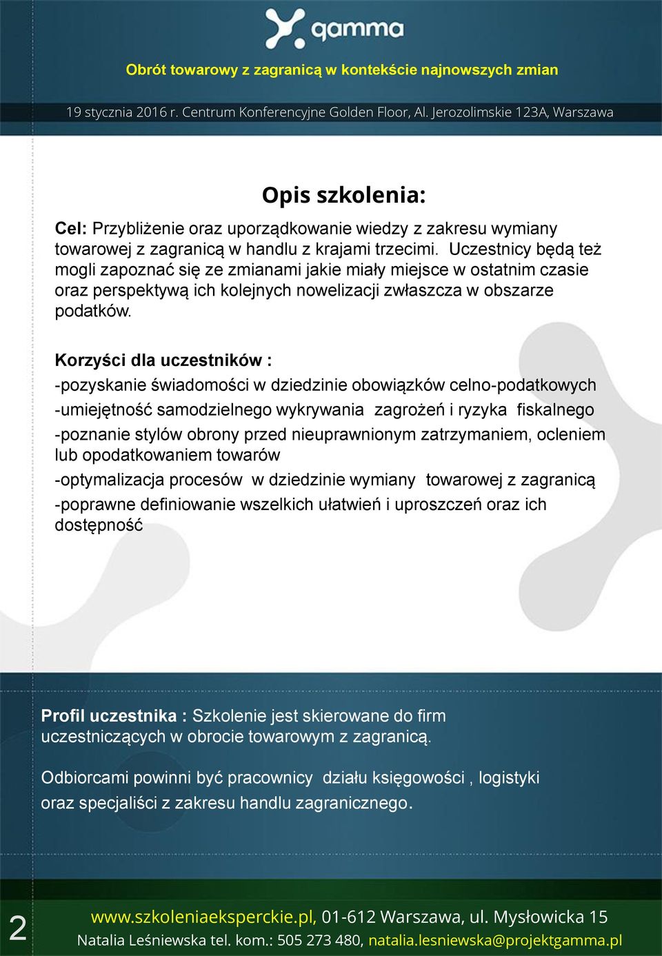 Korzyści dla uczestników : -pozyskanie świadomości w dziedzinie obowiązków celno-podatkowych -umiejętność samodzielnego wykrywania zagrożeń i ryzyka fiskalnego -poznanie stylów obrony przed