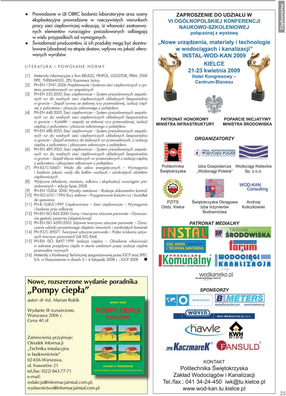 L I T E R AT U R A I P O W O Ł A N E N O R M Y [1] Materiały informacyjne z firm BRUGG, FINPOL, LOGSTOR, PRIM, STAR PIPE, THERMAFLEX, ZPU Kazimierz Jońca [2] PN-EN 13941:2006 Projektowanie i budowa