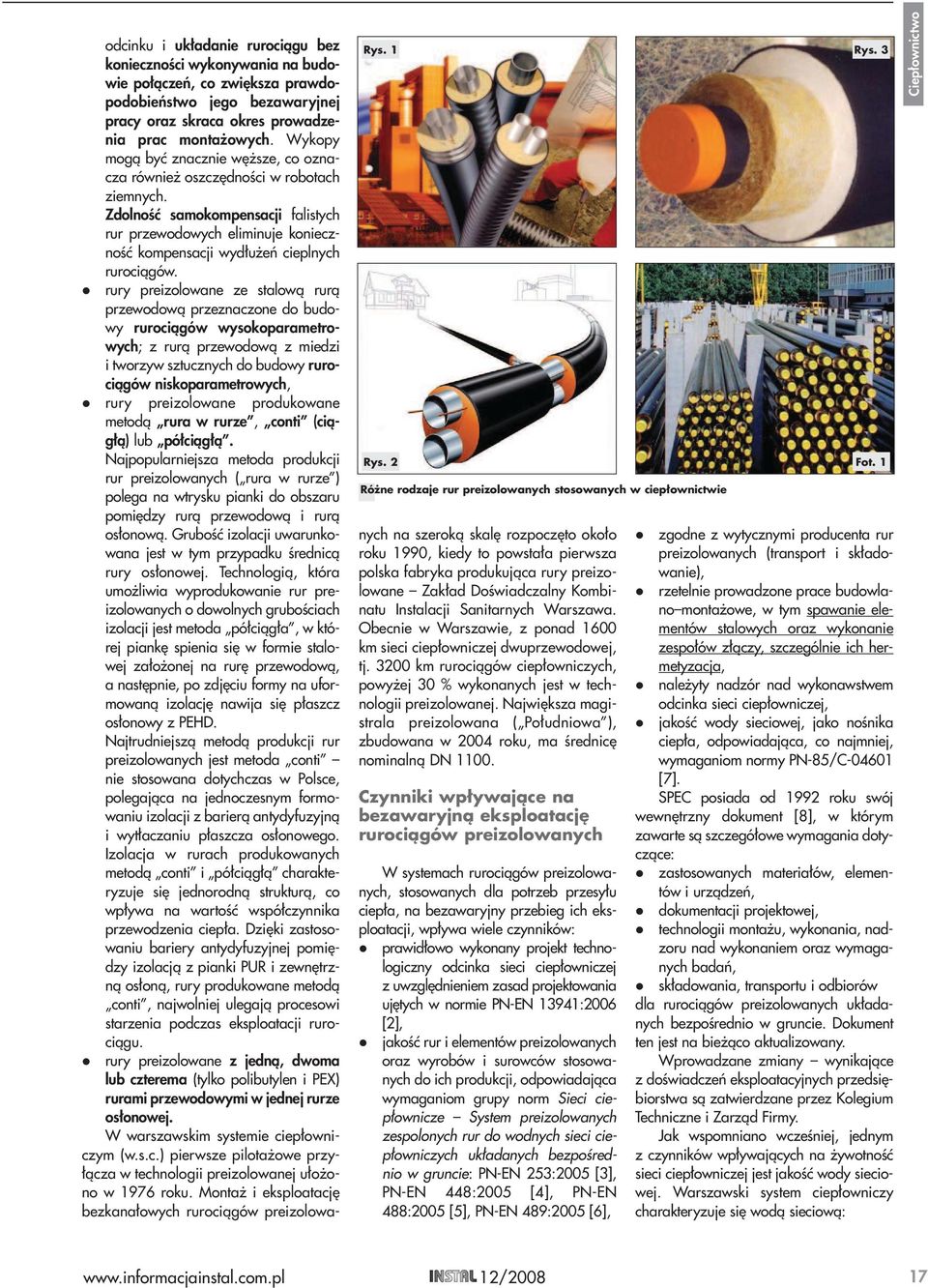 oraz skraca okres prowadzenia prac montażowych. Wykopy mogą być znacznie węższe, co oznacza również oszczędności w robotach ziemnych.