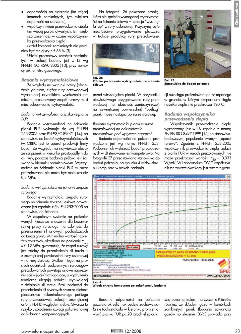 Udział procentowy komórek zamkniętych w izolacji badany jest w LB wg PN-EN ISO 4590:2005 [13], przy pomocy piknometru gazowego.