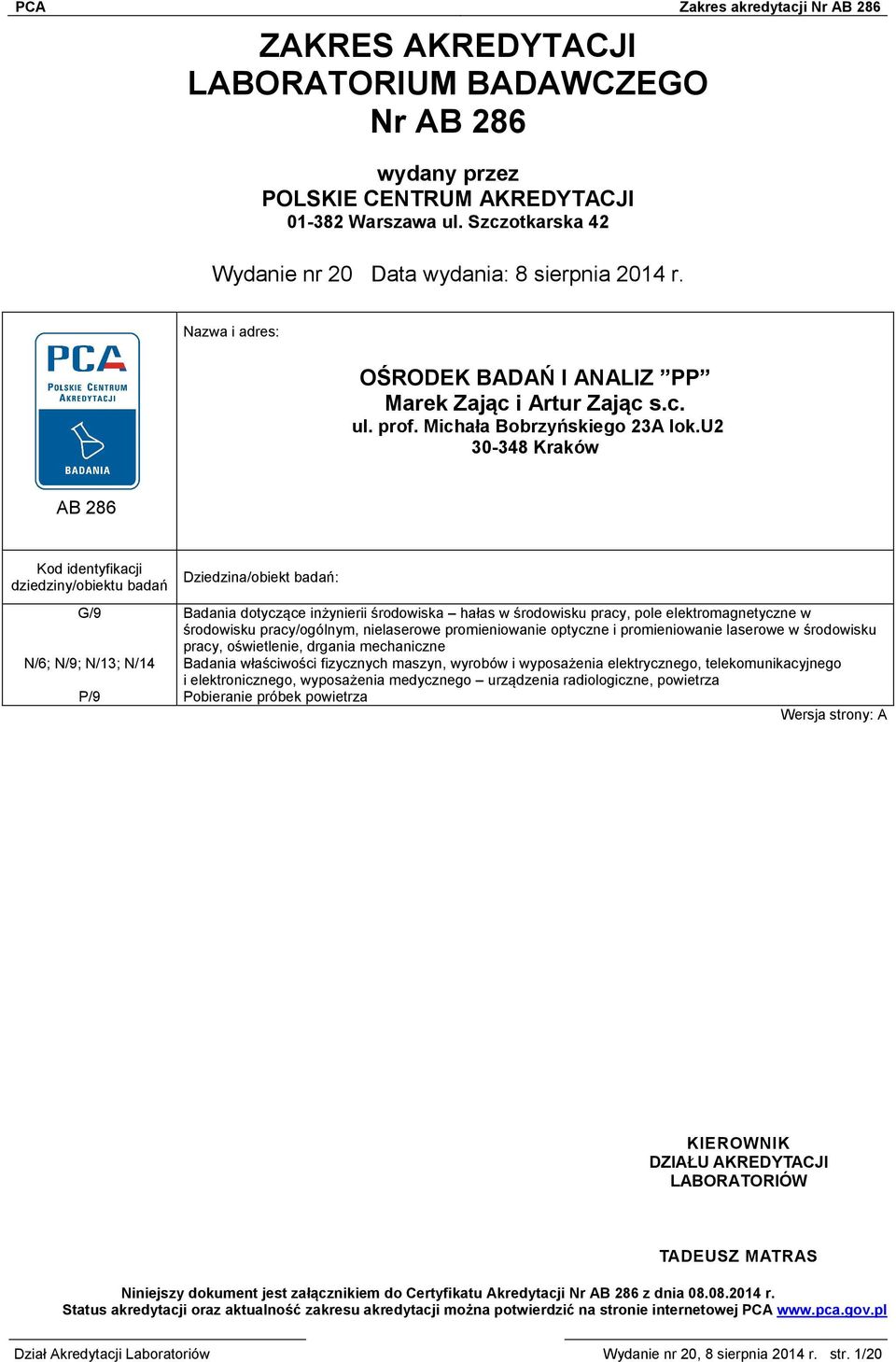 u2 30-348 Kraków AB 286 Kod identyfikacji dziedziny/obiektu badań Dziedzina/obiekt badań: G/9 Badania dotyczące inżynierii środowiska hałas w środowisku pracy, pole elektromagnetyczne w środowisku