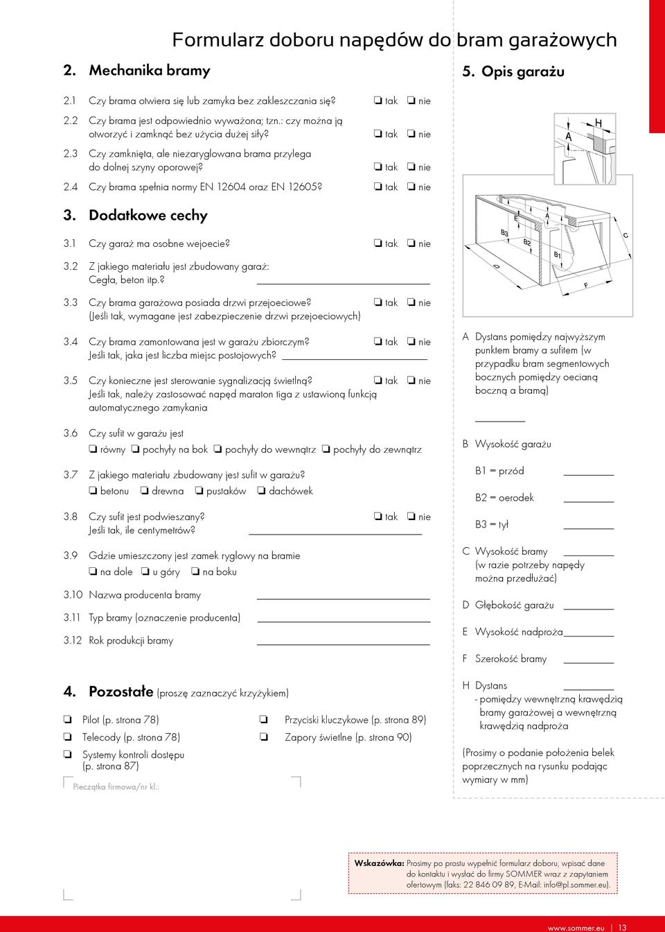 4 Czy brama spe³nia normy EN 12604 oraz EN 12605? o tak o nie 3. Dodatkowe cechy 3.1 Czy gara ma osobne wejoecie? o tak o nie 3.2 Z jakiego materia³u jest zbudowany gara : Cegła, beton itp.? 3.3 Czy brama gara owa posiada drzwi przejoeciowe?