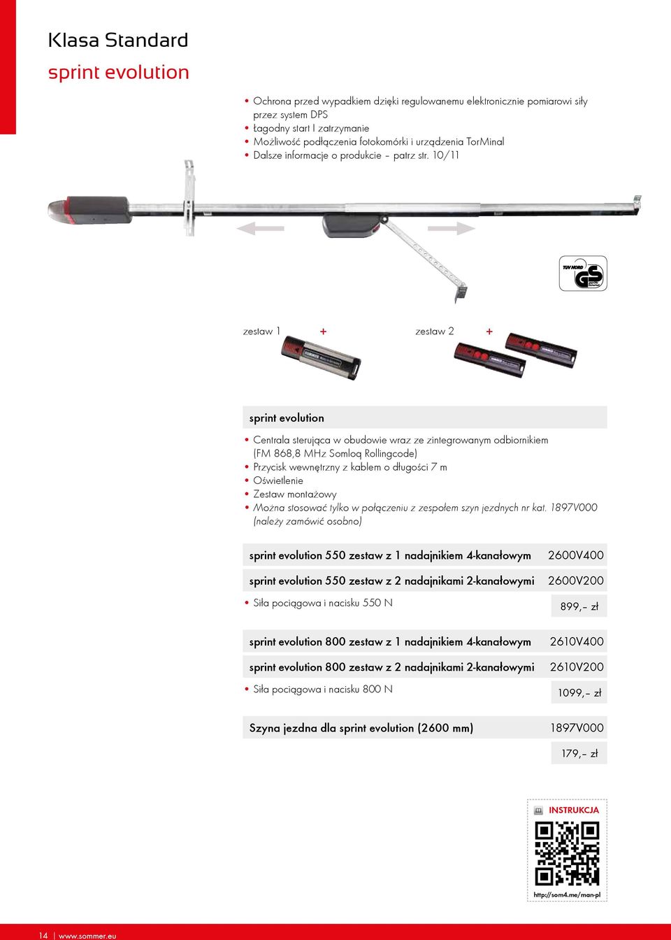 10/11 zestaw 1 + zestaw 2 + sprint evolution Centrala sterująca w obudowie wraz ze zintegrowanym odbiornikiem (FM 868,8 MHz Somloq Rollingcode) Przycisk wewnętrzny z kablem o długości 7 m Oświetlenie