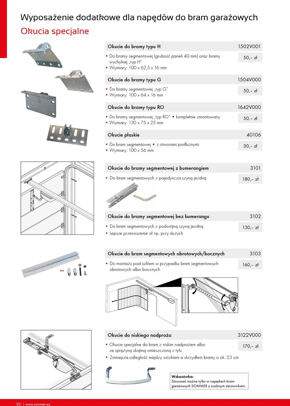bram segmentowej z otworami podłużnymi Wymiary: 100 x 56 mm 1502V001 50, zł 1504V000 50, zł 1642V000 50, zł 40106 30, zł Okucie do bramy segmentowej z bumerangiem Do bram segmentowych z pojedyncza