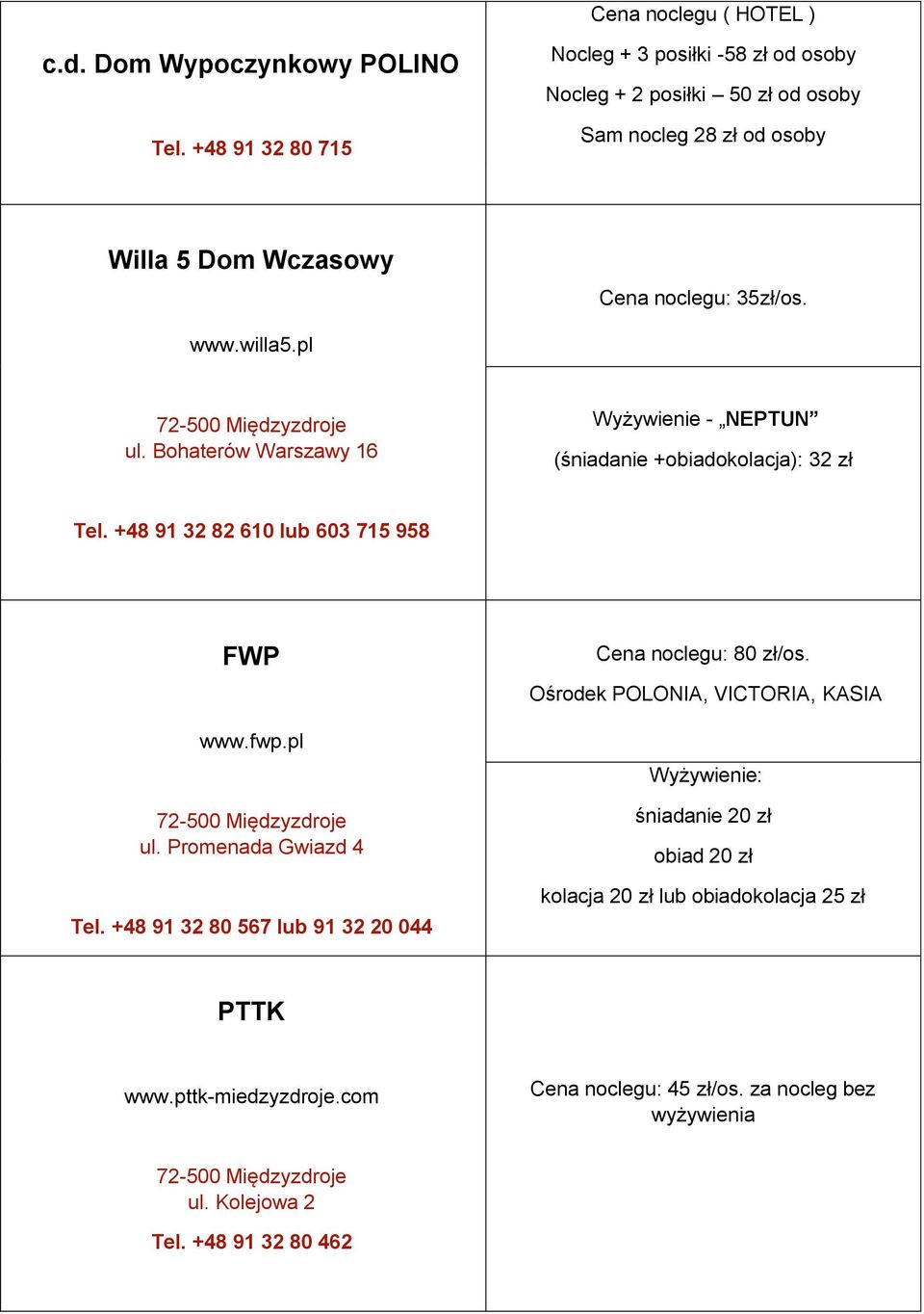 pl ul. Bohaterów Warszawy 16 Wyżywienie - NEPTUN (śniadanie +obiadokolacja): 32 zł Tel. +48 91 32 82 610 lub 603 715 958 FWP www.fwp.pl ul. Promenada Gwiazd 4 Tel.