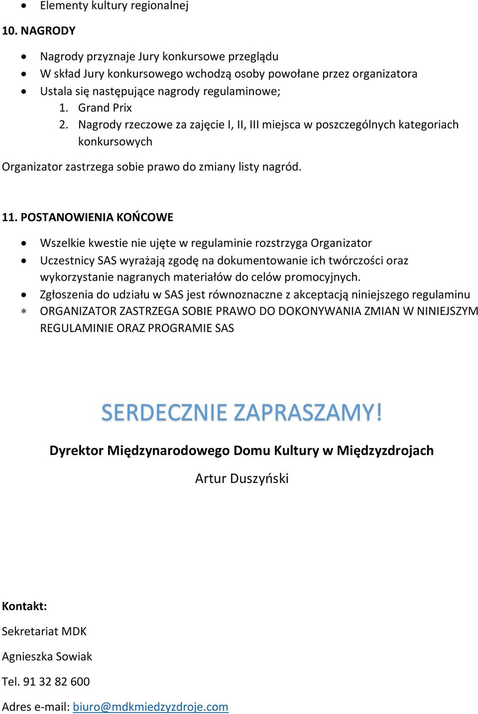 POSTANOWIENIA KOŃCOWE Wszelkie kwestie nie ujęte w regulaminie rozstrzyga Organizator Uczestnicy SAS wyrażają zgodę na dokumentowanie ich twórczości oraz wykorzystanie nagranych materiałów do celów