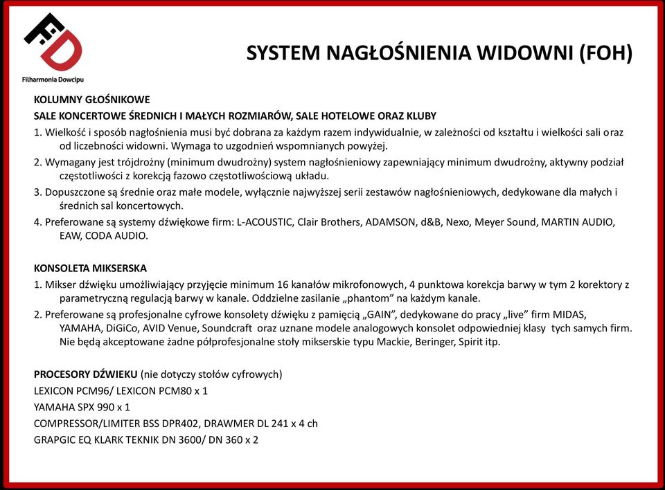 Wymagany jest trójdrożny (minimum dwudrożny) system nagłośnieniowy zapewniający minimum dwudrożny, aktywny podział częstotliwości z korekcją fazowo częstotliwościową układu. 3.
