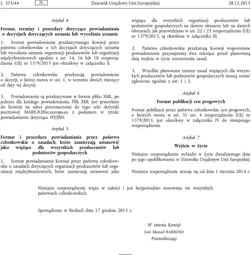 14, 16 lub 18 rozporządzenia (UE) nr 1379/2013 jest określony w załączniku II. 2. Państwa członkowskie przekazują powiadomienie o decyzji, o której mowa w ust.