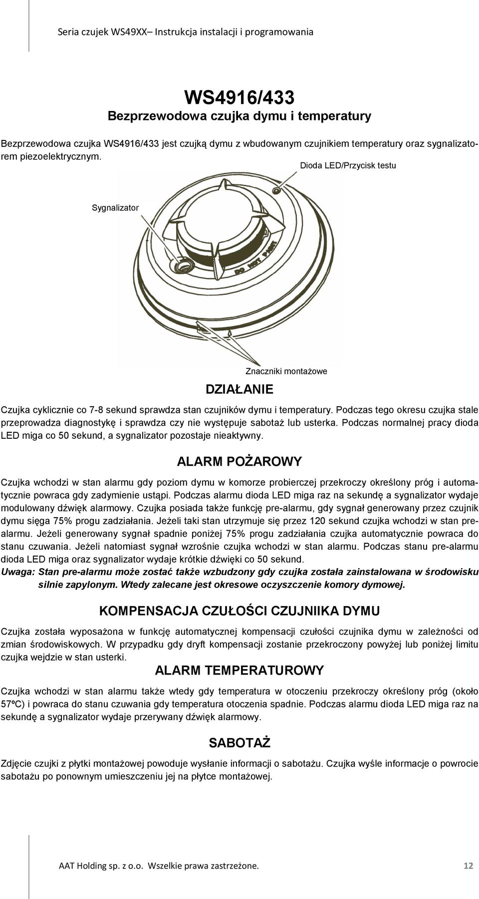 Podczas tego okresu czujka stale przeprowadza diagnostykę i sprawdza czy nie występuje sabotaż lub usterka. Podczas normalnej pracy dioda LED miga co 50 sekund, a sygnalizator pozostaje nieaktywny.