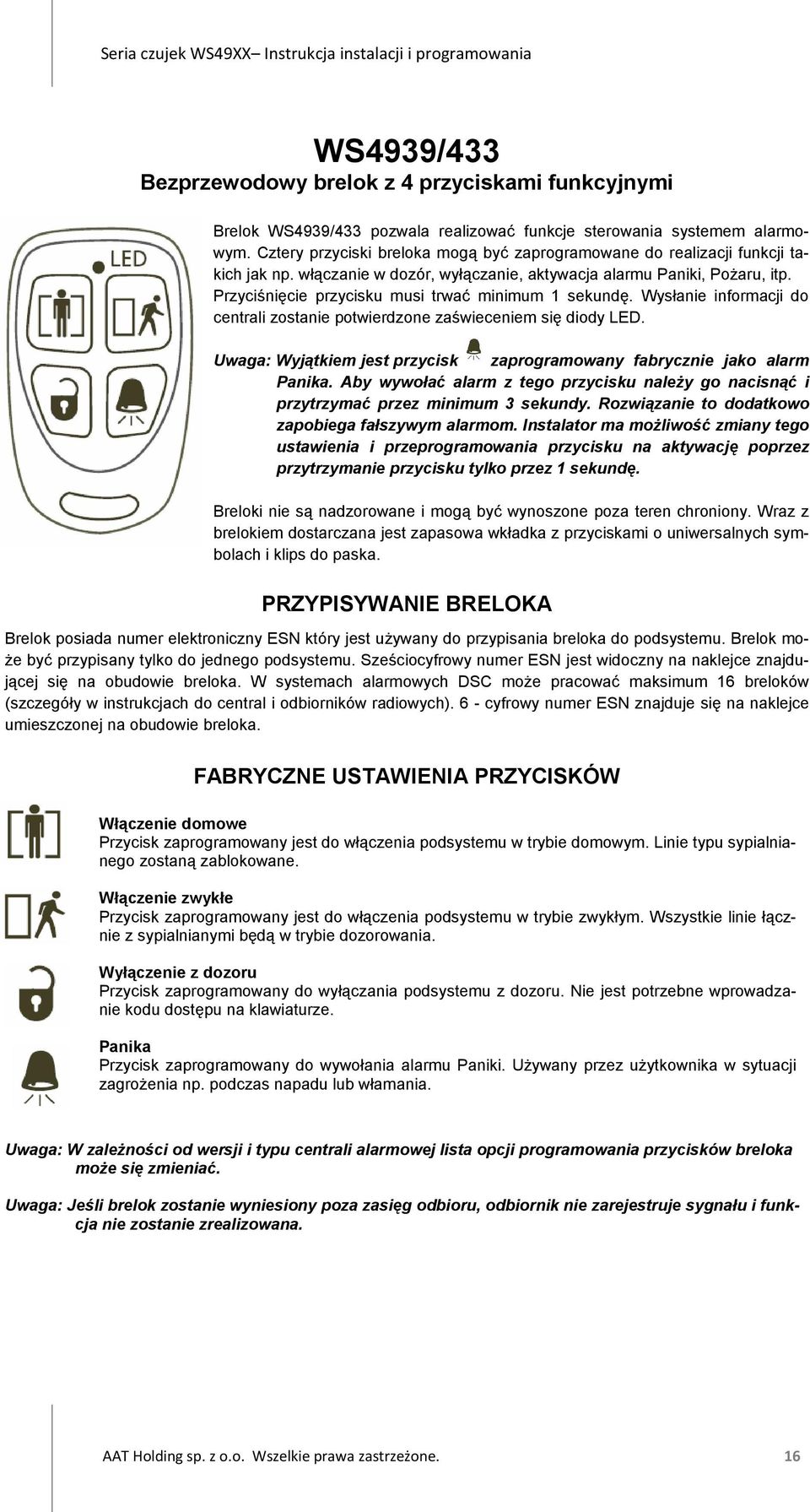 Przyciśnięcie przycisku musi trwać minimum 1 sekundę. Wysłanie informacji do centrali zostanie potwierdzone zaświeceniem się diody LED.