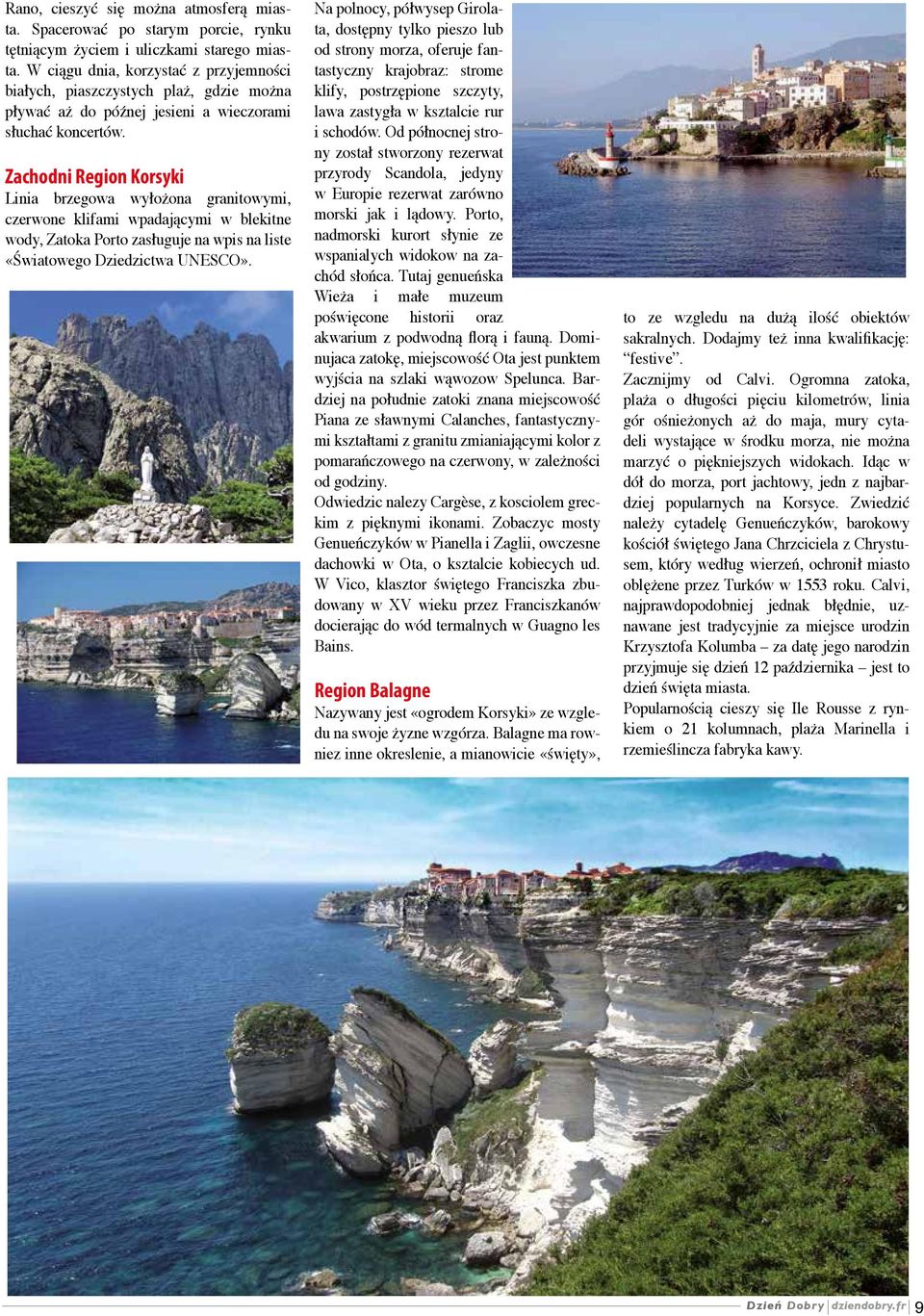 Zachodni Region Korsyki Linia brzegowa wyłożona granitowymi, czerwone klifami wpadającymi w blekitne wody, Zatoka Porto zasługuje na wpis na liste «Światowego Dziedzictwa UNESCO».