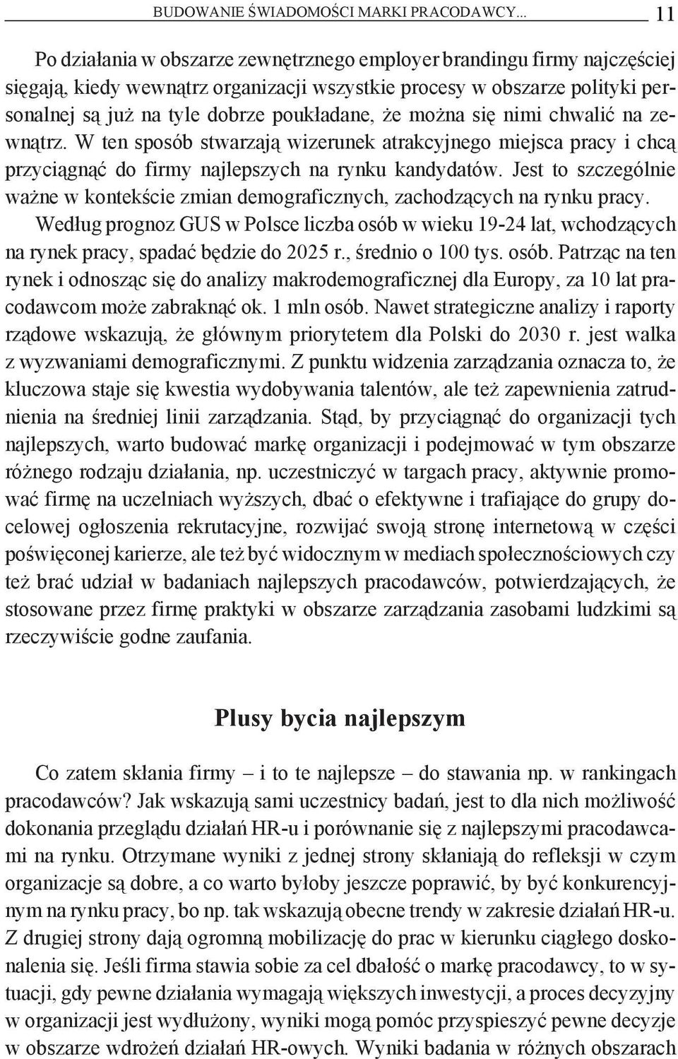 że można się nimi chwalić na zewnątrz. W ten sposób stwarzają wizerunek atrakcyjnego miejsca pracy i chcą przyciągnąć do firmy najlepszych na rynku kandydatów.