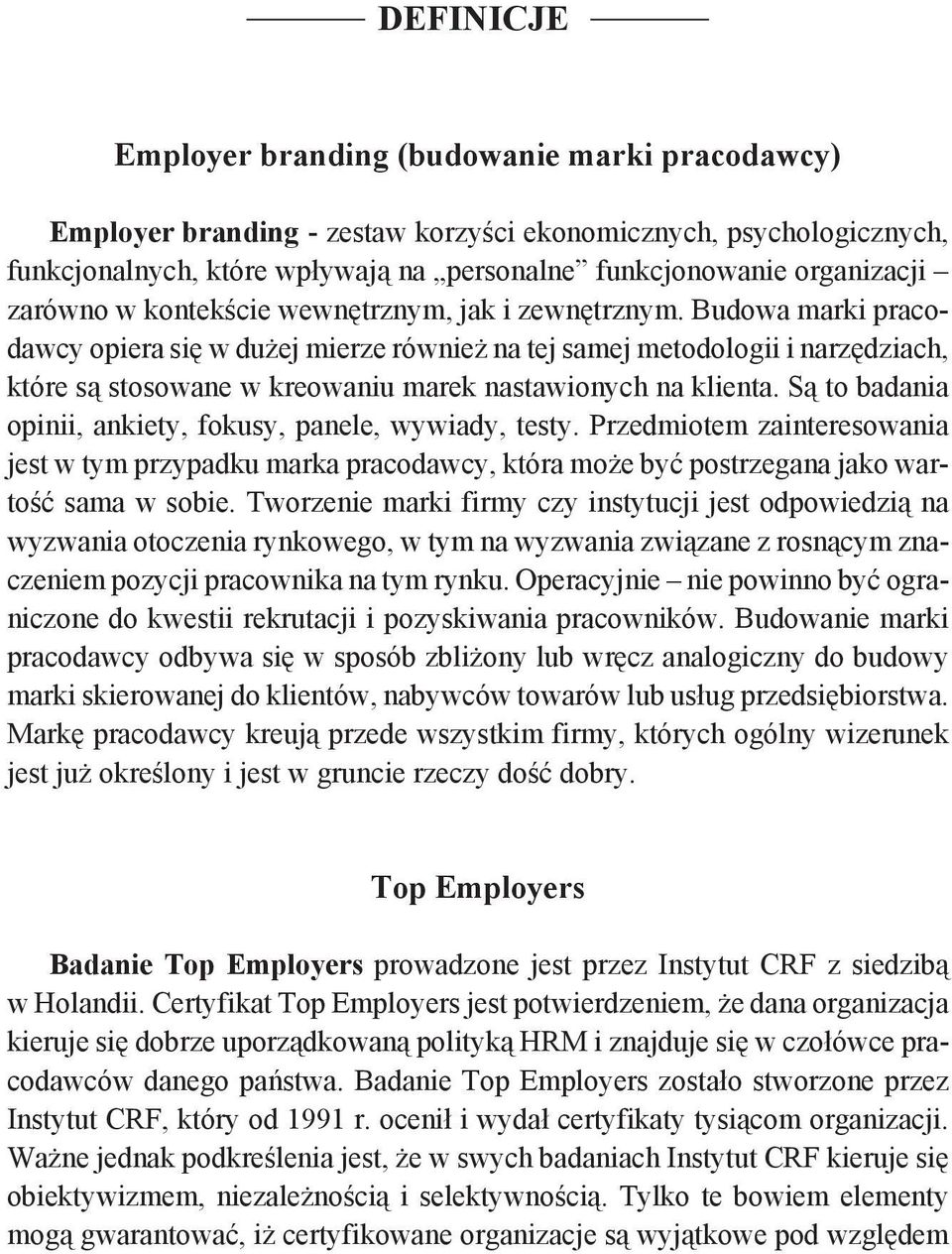 Budowa marki pracodawcy opiera się w dużej mierze również na tej samej metodologii i narzędziach, które są stosowane w kreowaniu marek nastawionych na klienta.