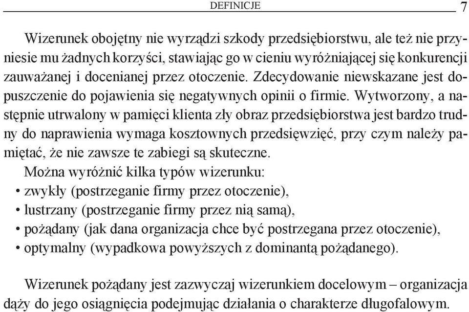 Wytworzony, a następnie utrwalony w pamięci klienta zły obraz przedsiębiorstwa jest bardzo trudny do naprawienia wymaga kosztownych przedsięwzięć, przy czym należy pamiętać, że nie zawsze te zabiegi