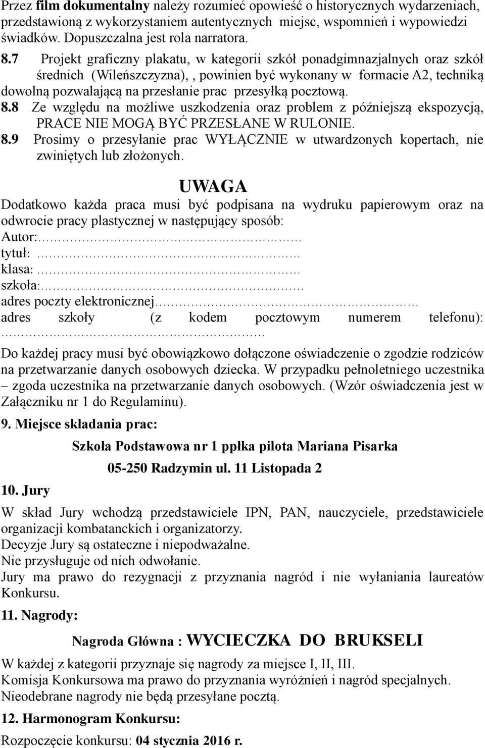 przesyłką pocztową. 8.8 Ze względu na możliwe uszkodzenia oraz problem z późniejszą ekspozycją, PRACE NIE MOGĄ BYĆ PRZESŁANE W RULONIE. 8.9 Prosimy o przesyłanie prac WYŁĄCZNIE w utwardzonych kopertach, nie zwiniętych lub złożonych.