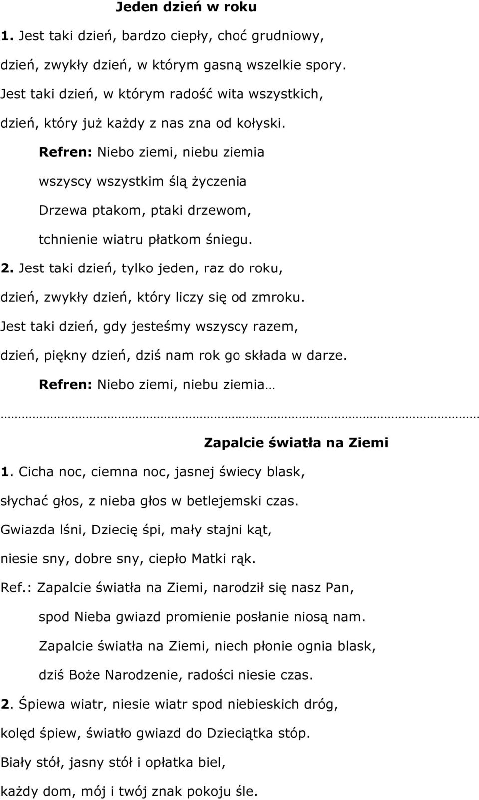 Refren: Niebo ziemi, niebu ziemia wszyscy wszystkim ślą życzenia Drzewa ptakom, ptaki drzewom, tchnienie wiatru płatkom śniegu. 2.