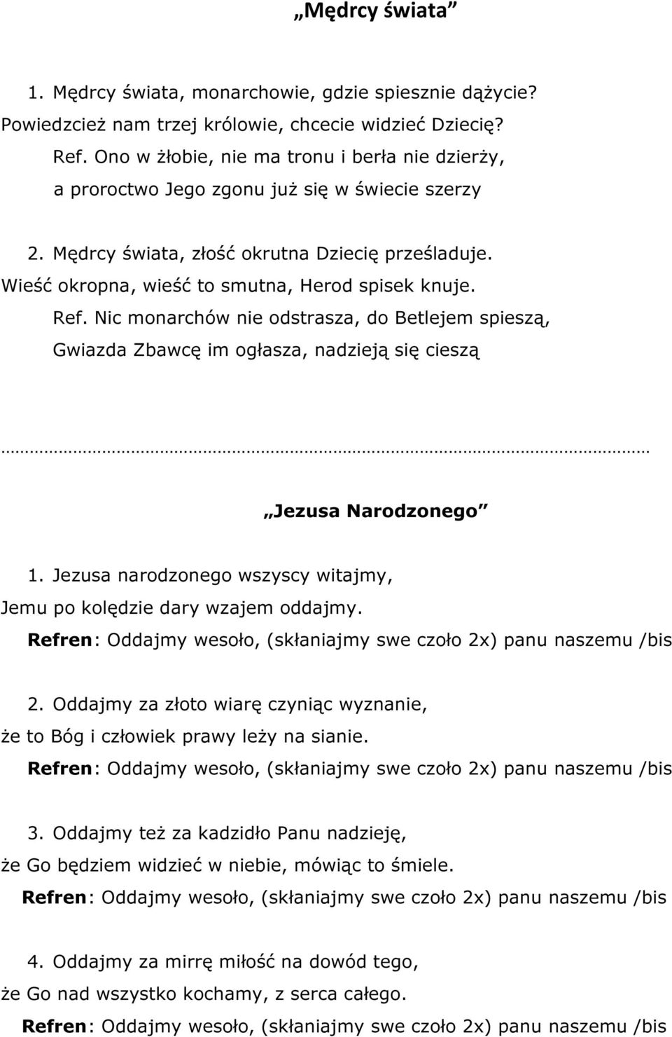 Wieść okropna, wieść to smutna, Herod spisek knuje. Ref. Nic monarchów nie odstrasza, do Betlejem spieszą, Gwiazda Zbawcę im ogłasza, nadzieją się cieszą Jezusa Narodzonego 1.