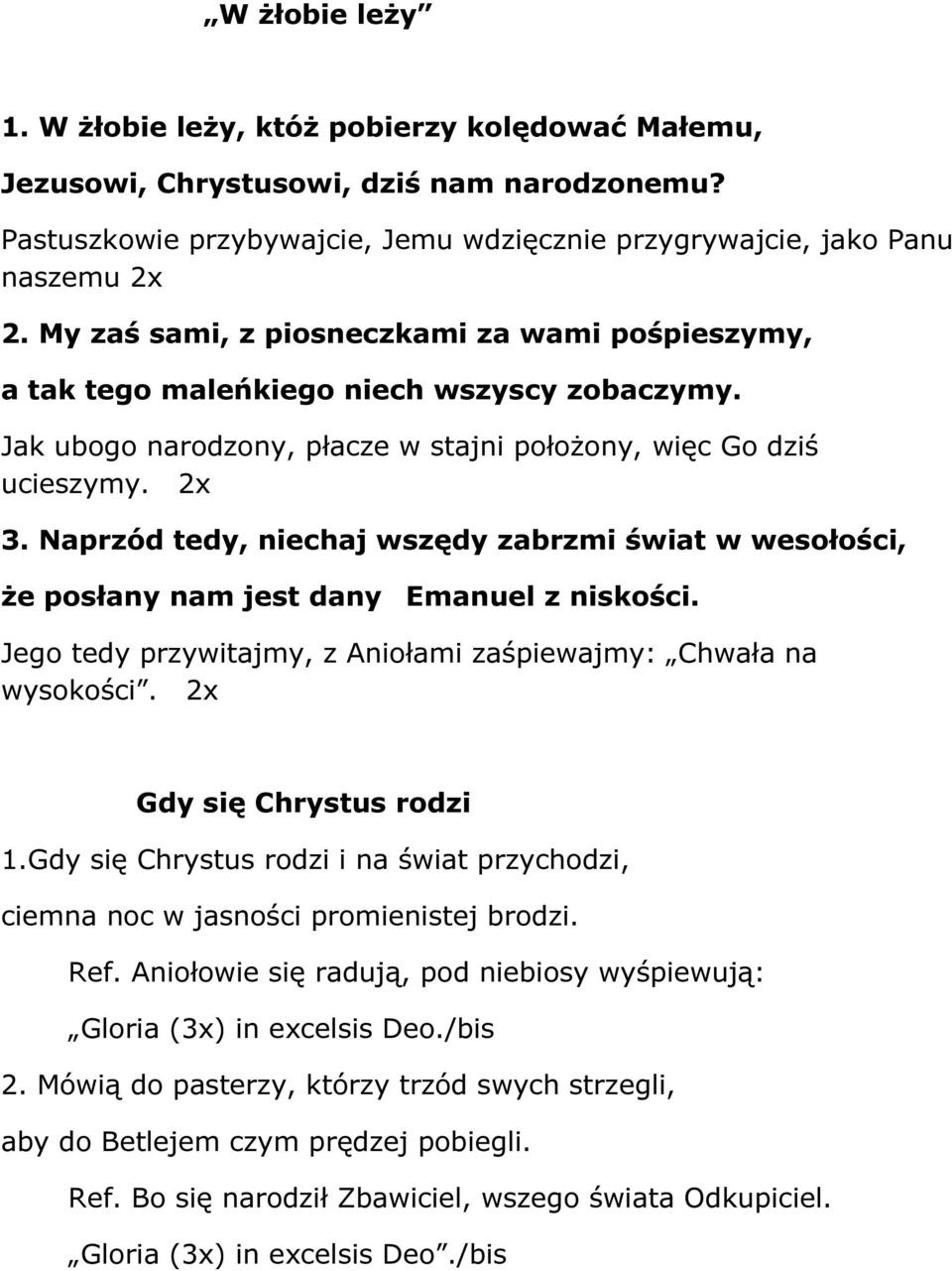 Naprzód tedy, niechaj wszędy zabrzmi świat w wesołości, że posłany nam jest dany Emanuel z niskości. Jego tedy przywitajmy, z Aniołami zaśpiewajmy: Chwała na wysokości. 2x Gdy się Chrystus rodzi 1.