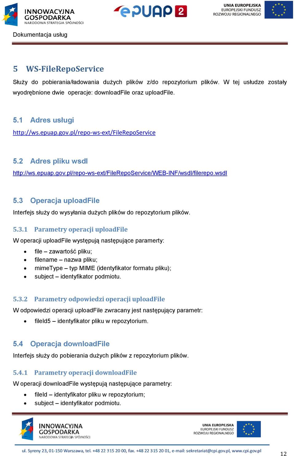 3 Operacja uploadfile Interfejs służy do wysyłania dużych plików do repozytorium plików. 5.3.1 Parametry operacji uploadfile W operacji uploadfile występują następujące paramerty: file zawartość