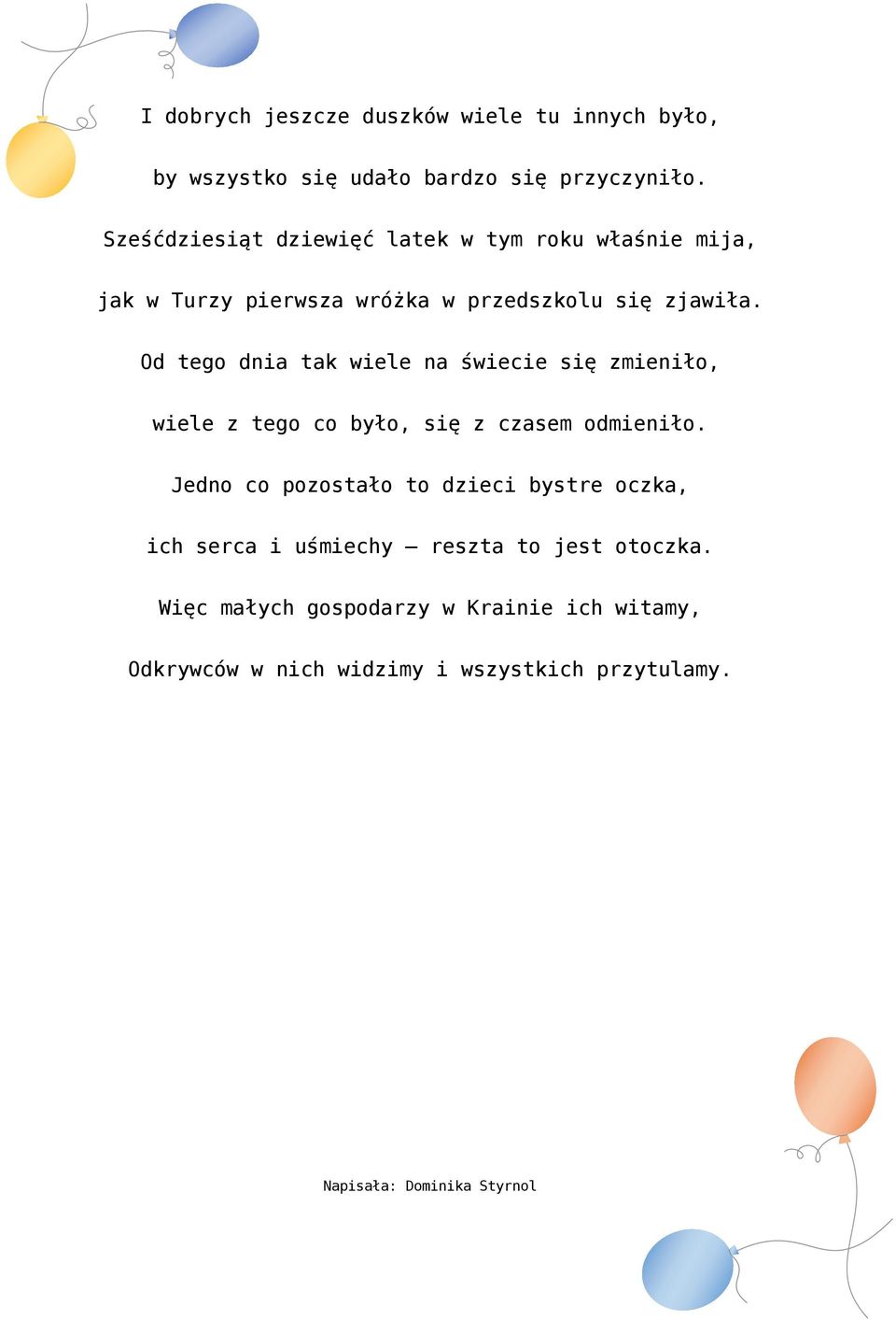 Od tego dnia tak wiele na świecie się zmieniło, wiele z tego co było, się z czasem odmieniło.