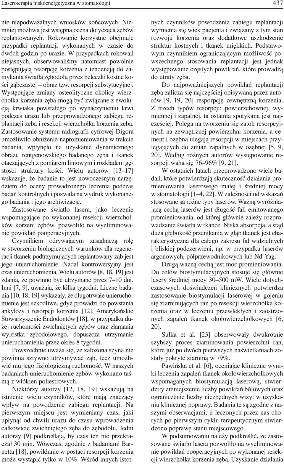 W przypadkach rokowań niejasnych, obserwowaliśmy natomiast powolnie postępującą resorpcję korzenia z tendencją do za mykania światła zębodołu przez beleczki kostne ko ści gąbczastej obraz tzw.