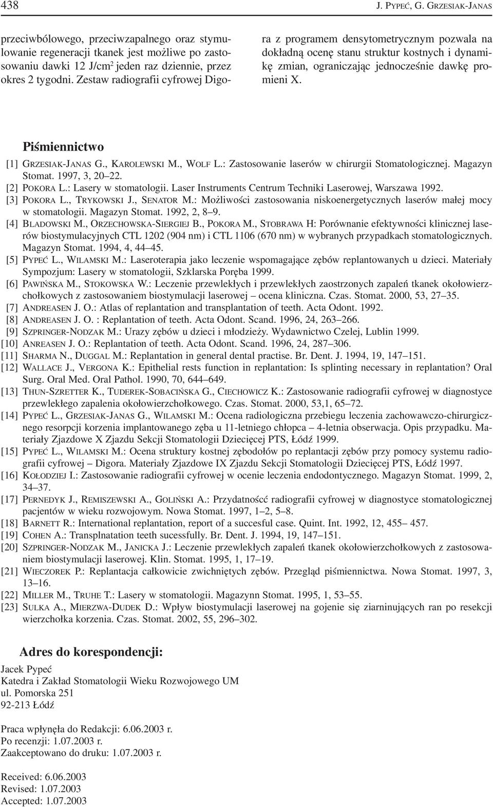 Piśmiennictwo [1] GRZESIAK JANAS G., KAROLEWSKI M., WOLF L.: Zastosowanie laserów w chirurgii Stomatologicznej. Magazyn Stomat. 1997, 3, 20 22. [2] POKORA L.: Lasery w stomatologii.