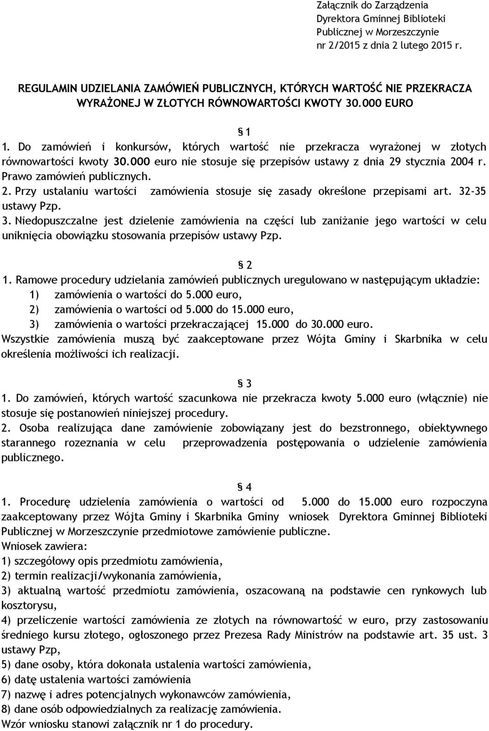 Do zamówień i konkursów, których wartość nie przekracza wyrażonej w złotych równowartości kwoty 30.000 euro nie stosuje się przepisów ustawy z dnia 29