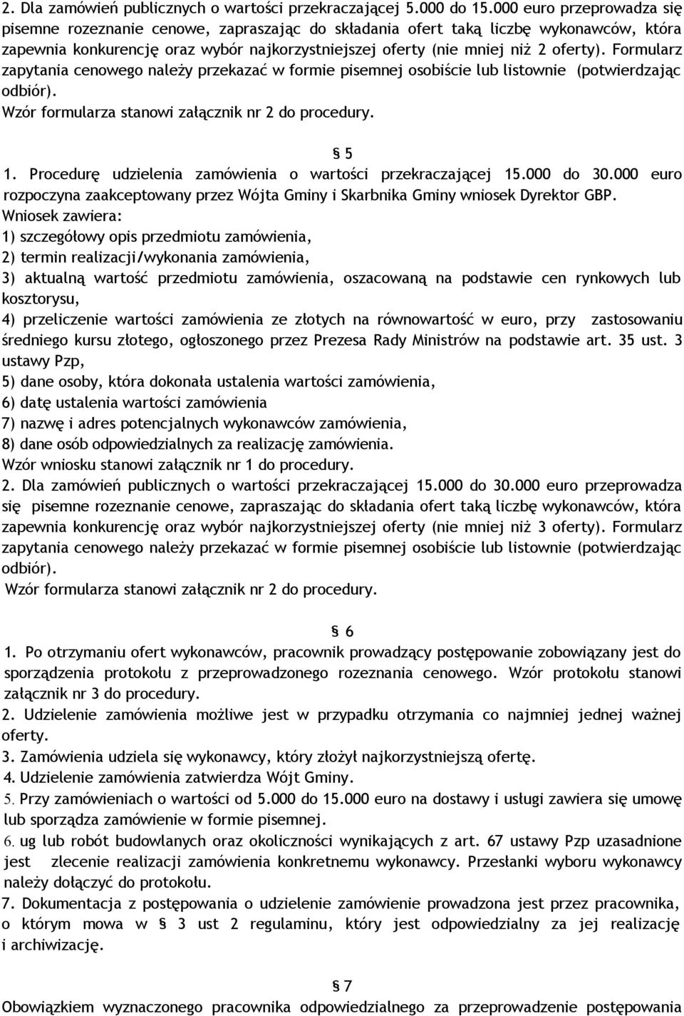 Formularz zapytania cenowego należy przekazać w formie pisemnej osobiście lub listownie (potwierdzając odbiór). Wzór formularza stanowi załącznik nr 2 do procedury. 5 1.