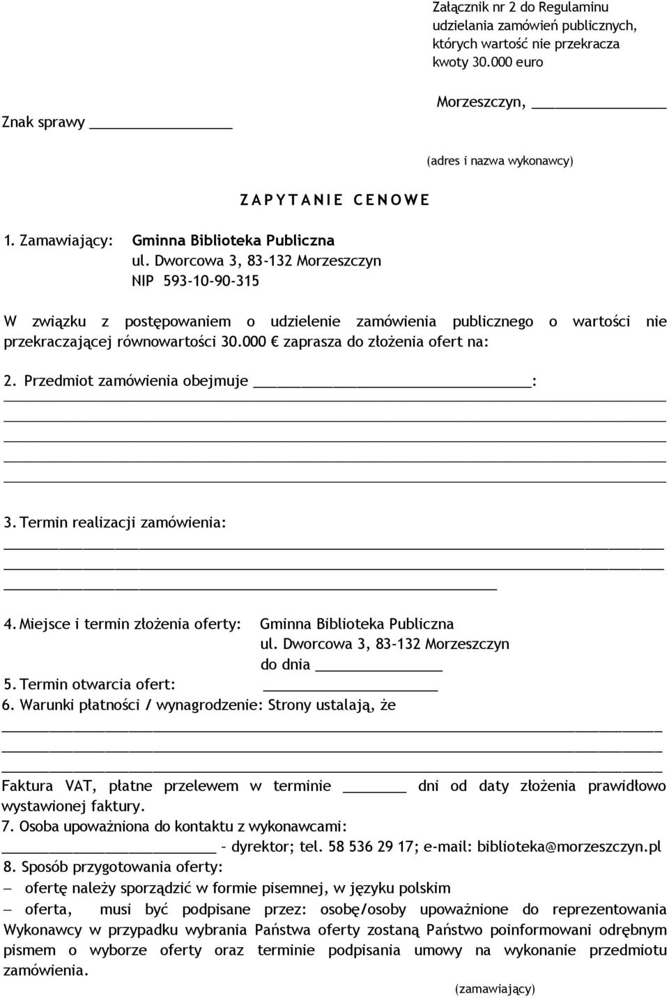 Dworcowa 3, 83-132 Morzeszczyn NIP 593-10-90-315 W związku z postępowaniem o udzielenie zamówienia publicznego o wartości nie przekraczającej równowartości 30.000 zaprasza do złożenia ofert na: 2.