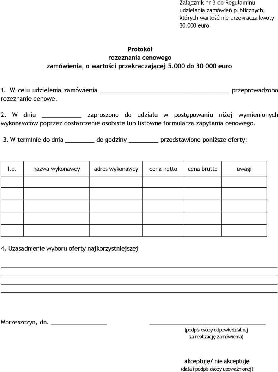 W dniu zaproszono do udziału w postępowaniu niżej wymienionych wykonawców poprzez dostarczenie osobiste lub listowne formularza zapytania cenowego. 3.