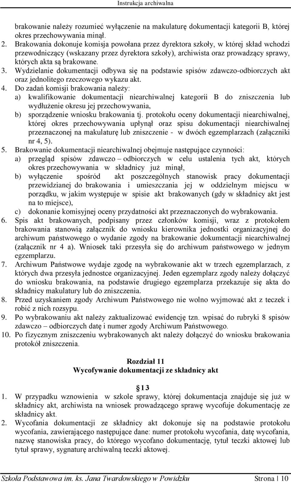 Wydzielanie dokumentacji odbywa się na podstawie spisów zdawczo-odbiorczych akt oraz jednolitego rzeczowego wykazu akt. 4.