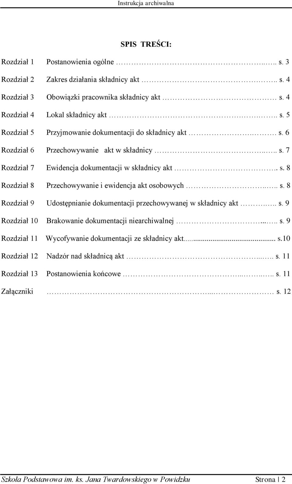 .. s. 9 Rozdział 10 Brakowanie dokumentacji niearchiwalnej..... s. 9 Rozdział 11 Wycofywanie dokumentacji ze składnicy akt... s.10 Rozdział 12 Nadzór nad składnicą akt..... s. 11 Rozdział 13 Postanowienia końcowe.