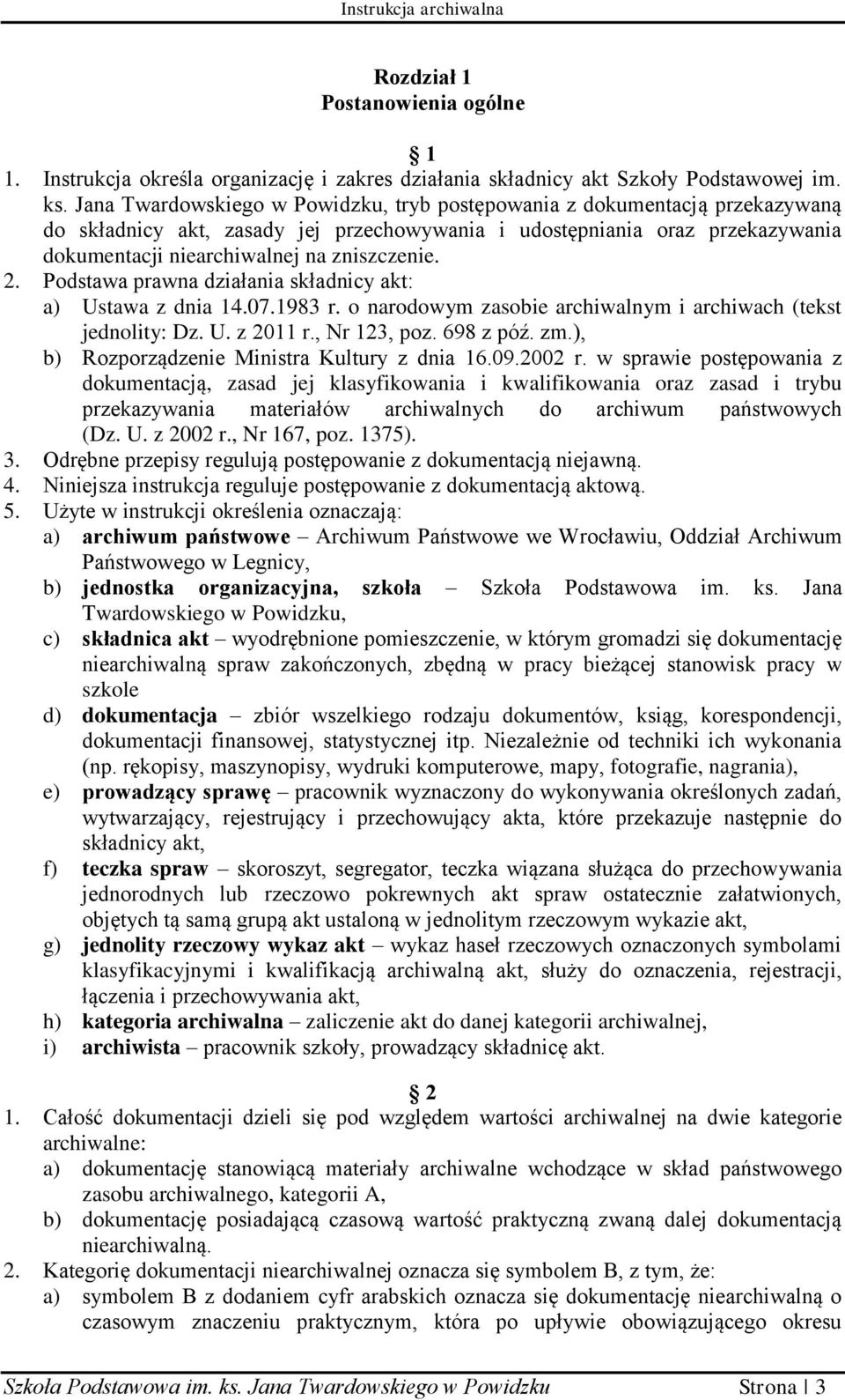 2. Podstawa prawna działania składnicy akt: a) Ustawa z dnia 14.07.1983 r. o narodowym zasobie archiwalnym i archiwach (tekst jednolity: Dz. U. z 2011 r., Nr 123, poz. 698 z póź. zm.