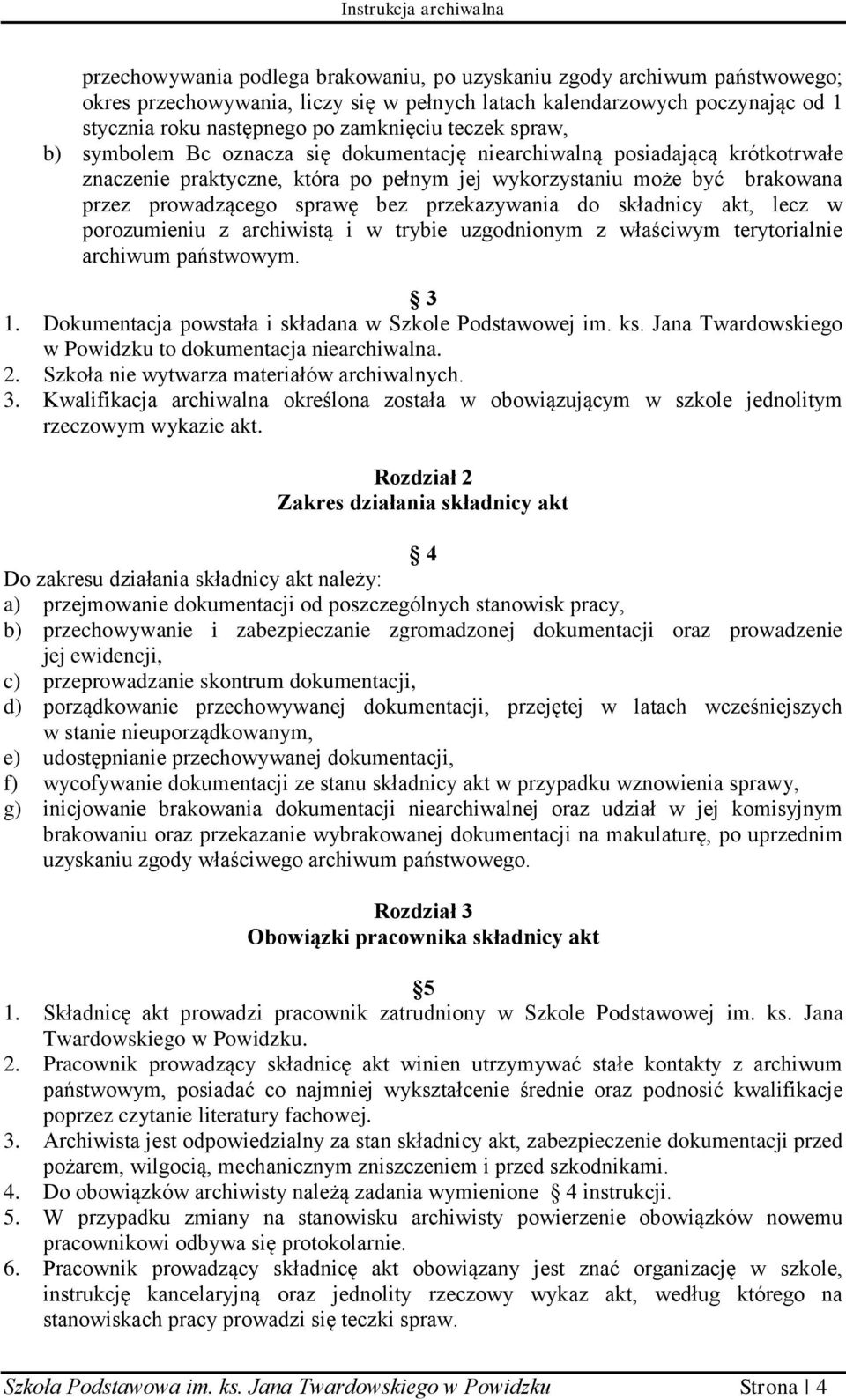 przekazywania do składnicy akt, lecz w porozumieniu z archiwistą i w trybie uzgodnionym z właściwym terytorialnie archiwum państwowym. 3 1. Dokumentacja powstała i składana w Szkole Podstawowej im.