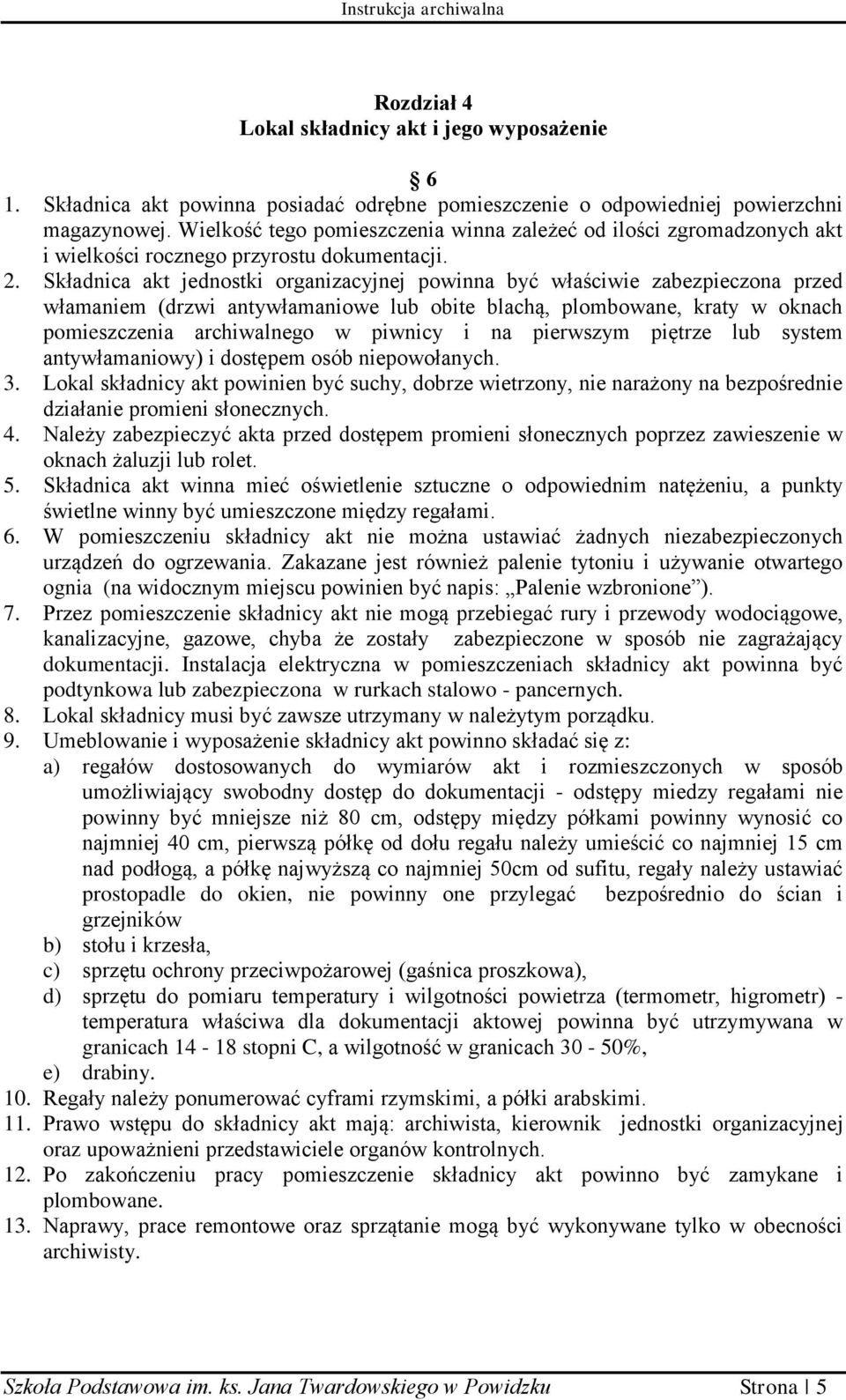 Składnica akt jednostki organizacyjnej powinna być właściwie zabezpieczona przed włamaniem (drzwi antywłamaniowe lub obite blachą, plombowane, kraty w oknach pomieszczenia archiwalnego w piwnicy i na