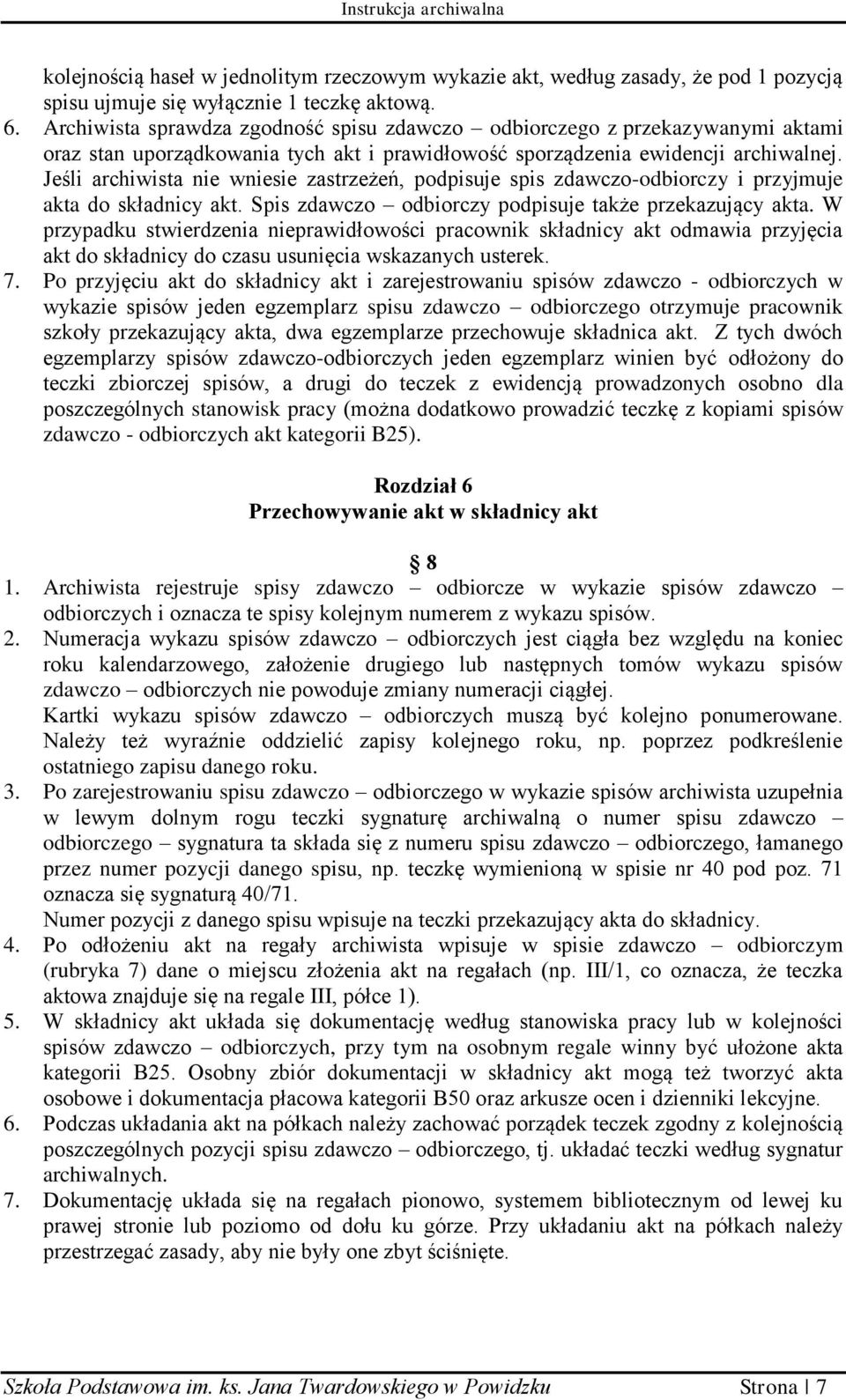 Jeśli archiwista nie wniesie zastrzeżeń, podpisuje spis zdawczo-odbiorczy i przyjmuje akta do składnicy akt. Spis zdawczo odbiorczy podpisuje także przekazujący akta.