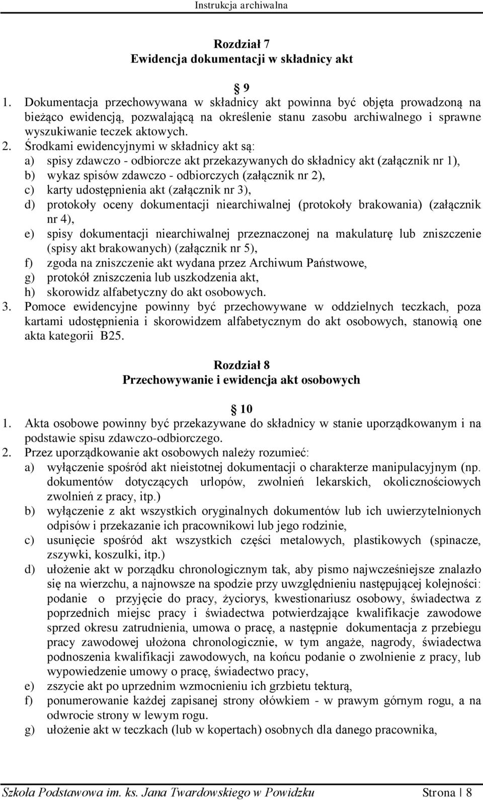 Środkami ewidencyjnymi w składnicy akt są: a) spisy zdawczo - odbiorcze akt przekazywanych do składnicy akt (załącznik nr 1), b) wykaz spisów zdawczo - odbiorczych (załącznik nr 2), c) karty